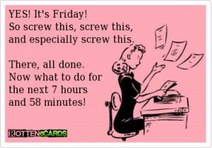 YES! It's Friday! So screw this , screw this, and especially screw ...
