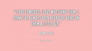 quote-Jeremy-Sisto-i-love-comedies-i-love-watching-them-227933.png