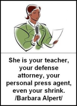 She is your teacher, your defense attorney, your personal press agent ...