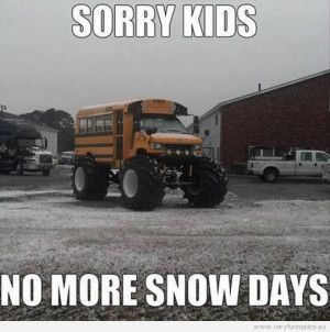 Funny Picture - Sorry kids, no more snow days - Monstertruck bus