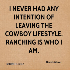 ... any intention of leaving the cowboy lifestyle. Ranching is who I am
