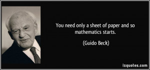 You need only a sheet of paper and so mathematics starts. - Guido Beck