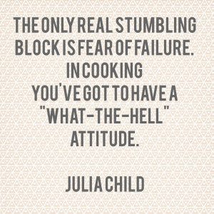 Julia Child quote - the only real stumbling block is fear of failure ...