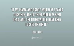 quote-Trick-Daddy-if-my-mama-and-daddy-wouldve-stayed-10452.png