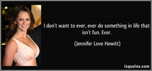 don't want to ever, ever do something in life that isn't fun. Ever ...