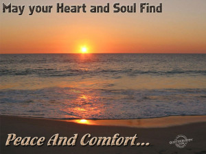 May your heart and soul find peace and comfort.