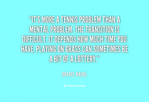 It's more a tennis problem than a mental problem. The transition is ...