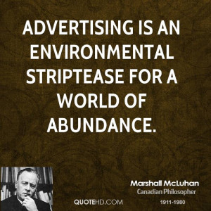 Advertising is an environmental striptease for a world of abundance.