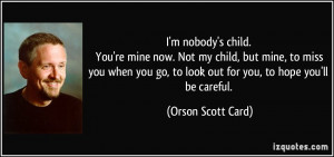 nobody's child. You're mine now. Not my child, but mine, to miss ...