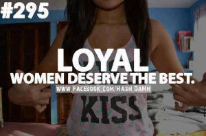 Loyal women deserve the best ..