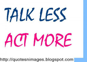 Talk Less Act More