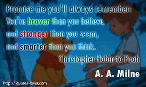 Promise me you'll always remember You're braver than you believe, and ...