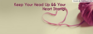 Keep Your Head Up && Your Heart Strong Profile Facebook Covers