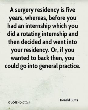 Donald Butts - A surgery residency is five years, whereas, before you ...