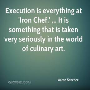 Aaron Sanchez - Execution is everything at 'Iron Chef,' ... It is ...
