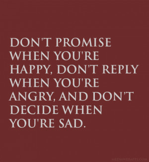 youre-happy-dont-reply-when-youre-angry-and-dont-decide-when-youre-sad ...