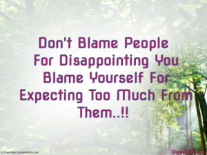 Don’t Blame People For Disappointing You Blame Yourself For ...