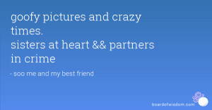 goofy pictures and crazy times. sisters at heart && partners in crime