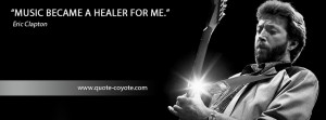 Eric Clapton - Music became a healer for me.