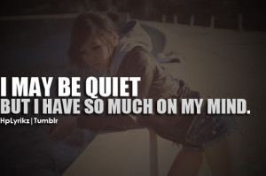 may be quiet, but I have so much on my mind
