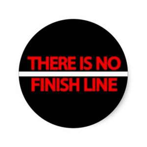 There is no finish line - Life Quote.