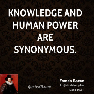 Knowledge and human power are synonymous.