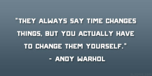 ... time changes things, but you actually have to change them yourself