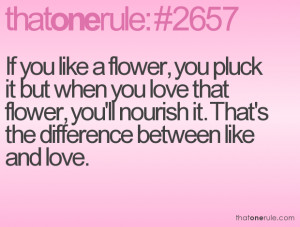 If you like a flower, you pluck it but when you love that flower, you ...