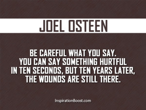 Be careful what you say. You can say something hurtful in ten seconds ...