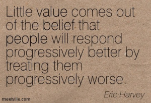 ... Better By Treating Them Progressively Worse - Belief Quote