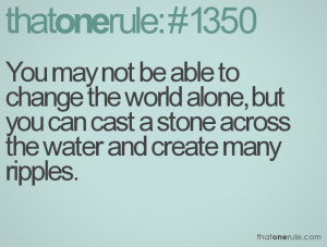 You may not be able to change the world alone, but you can cast a ...