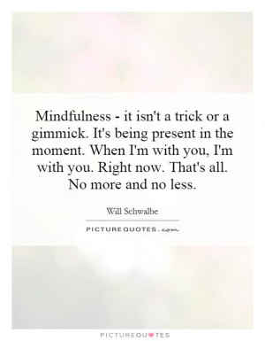 Mindfulness - it isn't a trick or a gimmick. It's being present in the ...