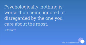 ... than being ignored or disregarded by the one you care about the most