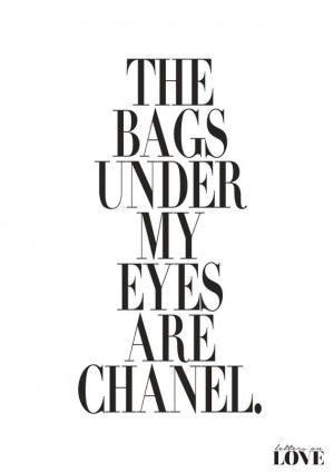 ... Quotes, Eyes Bags, Bags Under My Eyes, Fashion Posters, Chanel Fashion