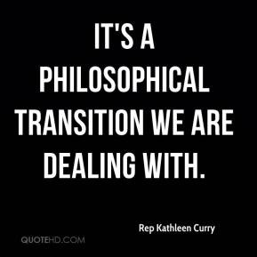 Rep Kathleen Curry - It's a philosophical transition we are dealing ...