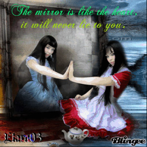 Mirror Reflection Quotes The mirror is like the heart,