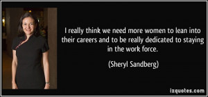... to be really dedicated to staying in the work force. - Sheryl Sandberg