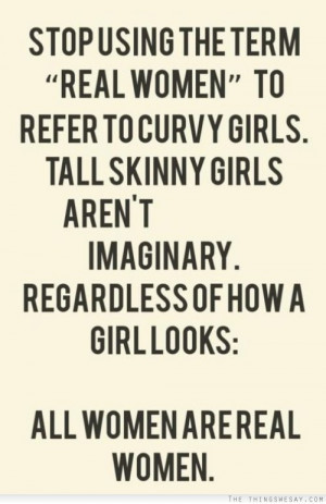 ... imaginary regardless of how a girl looks all women are real women
