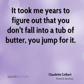 Claudette Colbert - It took me years to figure out that you don't fall ...