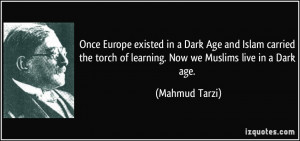 Once Europe existed in a Dark Age and Islam carried the torch of ...