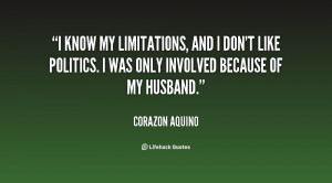 know my limitations, and I don't like politics. I was only involved ...