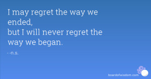 but I will never regret the way we began.