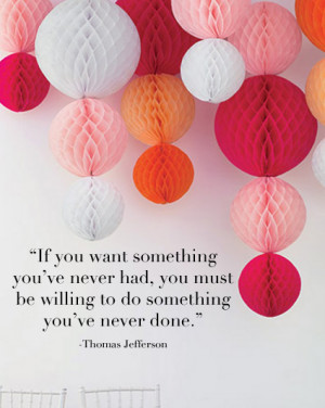 want something you’ve never had, you must be willing to do something ...