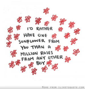 ... have one sunflower from you than a million roses from any other boy