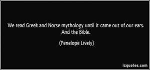 We read Greek and Norse mythology until it came out of our ears. And ...