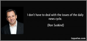 don't have to deal with the issues of the daily news cycle. - Ron ...