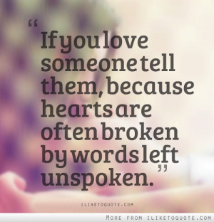 Hearts are often broken by words left unspoken
