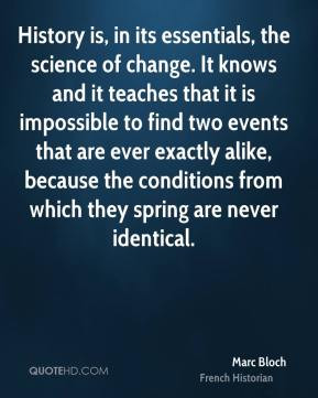 Marc Bloch - History is, in its essentials, the science of change. It ...