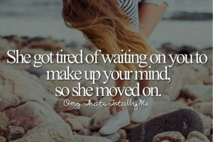 on you to make up your mind, so she moved onShe Moving On Quotes ...