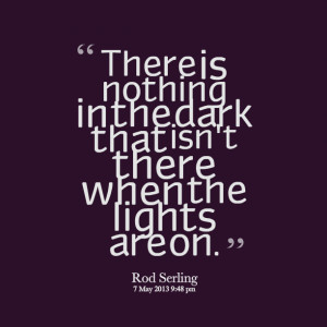 Quotes Picture: there is nothing in the dark that isn't there when the ...